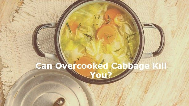Can Overcooked Cabbage Kill You?